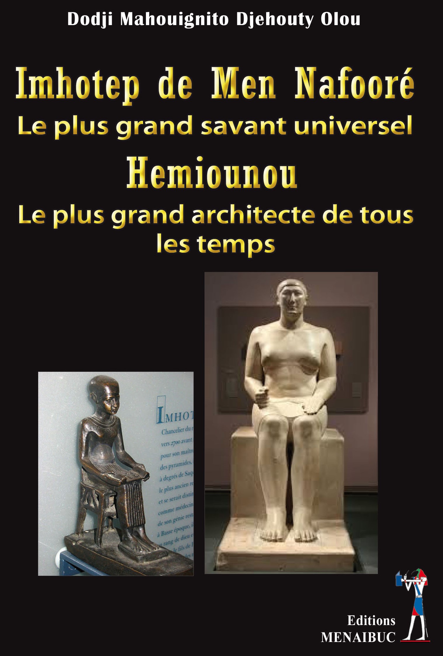 Imhotep de Men Nafooré,  le plus grand savant universel.  Hemiounou,  le plus grand architecte  de tous les temps.